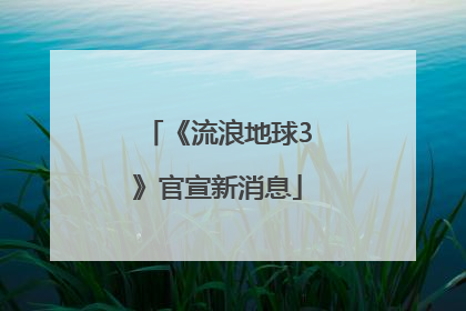 《流浪地球3》官宣新消息