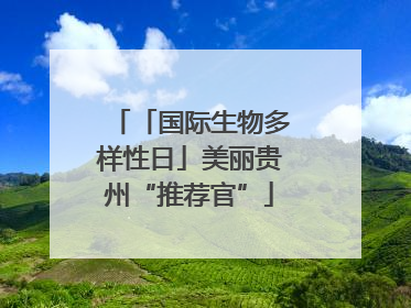「国际生物多样性日」美丽贵州“推荐官”