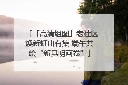 「高清组图」老社区焕新虹山有集 端午共绘“新昆明画卷”