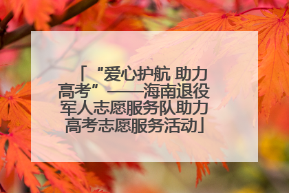 “爱心护航 助力高考”——海南退役军人志愿服务队助力高考志愿服务活动