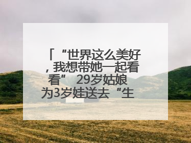 “世界这么美好，我想带她一起看看” 29岁姑娘为3岁娃送去“生命火种”