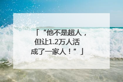 “他不是超人，但让1.2万人活成了一家人！”