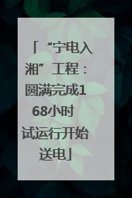 “宁电入湘”工程：圆满完成168小时 试运行开始送电
