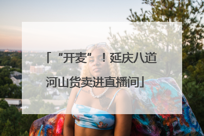 “开麦”！延庆八道河山货卖进直播间