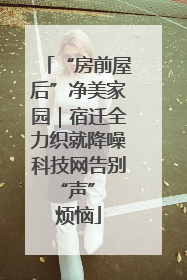 “房前屋后”净美家园｜宿迁全力织就降噪科技网告别 “声” 烦恼