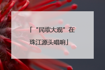 “民歌大观”在珠江源头唱响