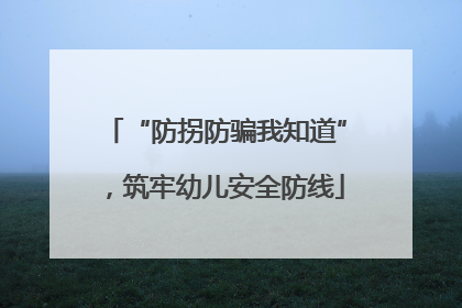 “防拐防骗我知道”，筑牢幼儿安全防线