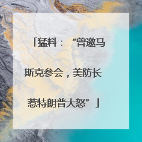 猛料：“曾邀马斯克参会，美防长惹特朗普大怒”