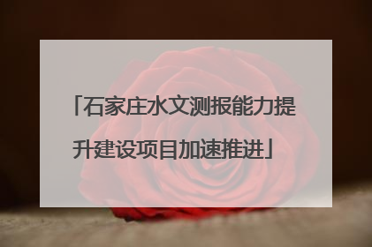 石家庄水文测报能力提升建设项目加速推进