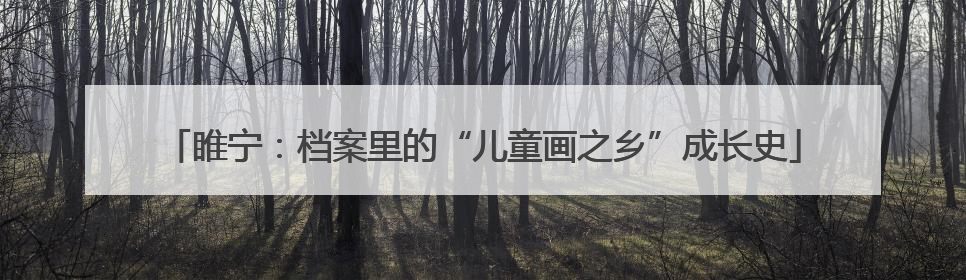 睢宁：档案里的“儿童画之乡”成长史