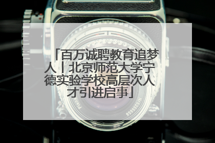 百万诚聘教育追梦人丨北京师范大学宁德实验学校高层次人才引进启事