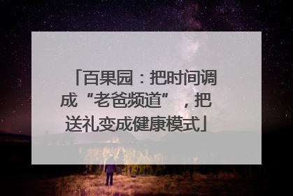 百果园：把时间调成“老爸频道”，把送礼变成健康模式