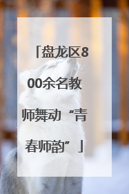 盘龙区800余名教师舞动“青春师韵”