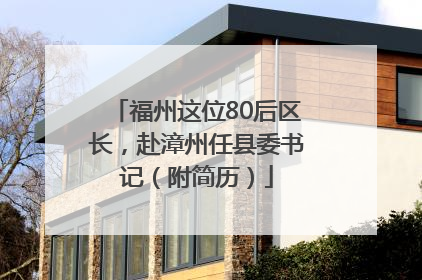 福州这位80后区长，赴漳州任县委书记（附简历）