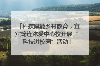科技赋能乡村教育，宜宾筠连沐爱中心校开展“科技进校园”活动