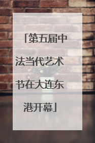第五届中法当代艺术节在大连东港开幕