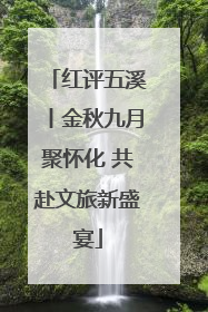 红评五溪丨金秋九月聚怀化 共赴文旅新盛宴