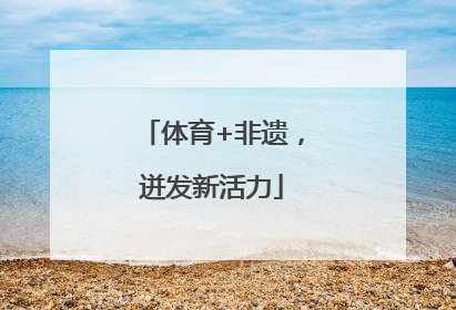 体育+非遗，迸发新活力