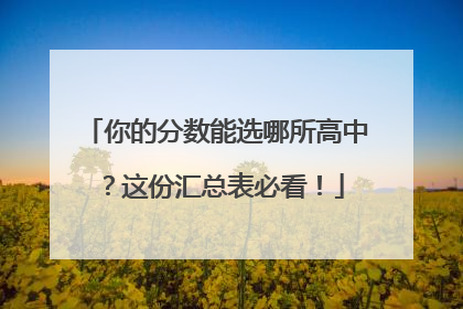 你的分数能选哪所高中？这份汇总表必看！