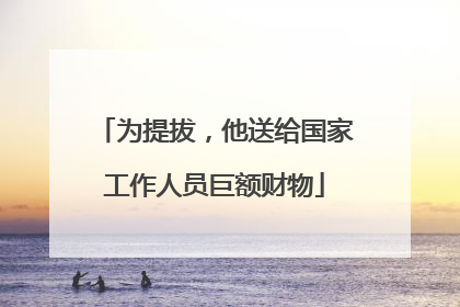 为提拔，他送给国家工作人员巨额财物