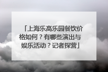 上海乐高乐园餐饮价格如何？有哪些演出与娱乐活动？记者探营