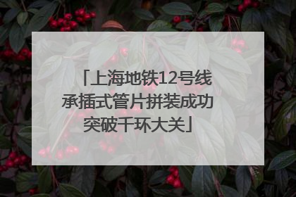 上海地铁12号线承插式管片拼装成功突破千环大关