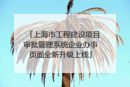 上海市工程建设项目审批管理系统企业办事页面全新升级上线