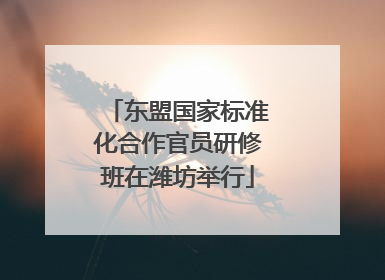 东盟国家标准化合作官员研修班在潍坊举行
