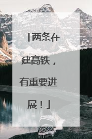 两条在建高铁，有重要进展！