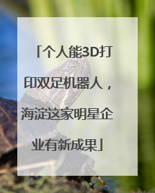 个人能3D打印双足机器人，海淀这家明星企业有新成果