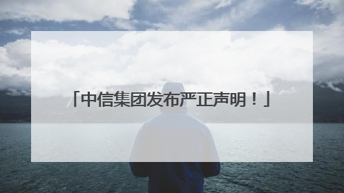中信集团发布严正声明！