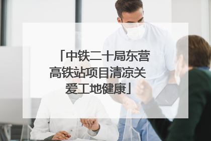中铁二十局东营高铁站项目清凉关爱工地健康