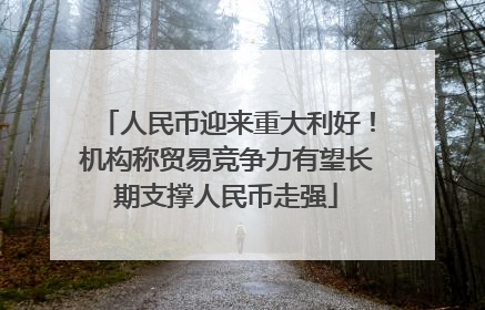 人民币迎来重大利好！机构称贸易竞争力有望长期支撑人民币走强