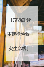 京西加速重建抢险救灾生命线