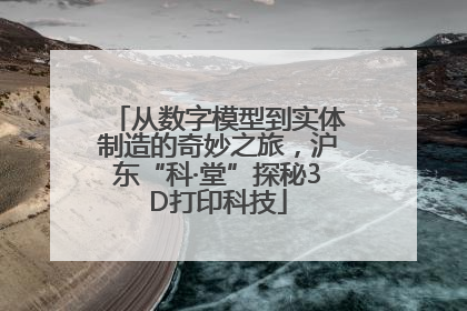 从数字模型到实体制造的奇妙之旅，沪东“科·堂”探秘3D打印科技