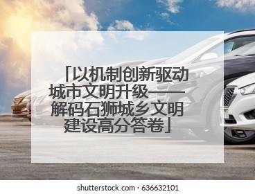 以机制创新驱动城市文明升级——解码石狮城乡文明建设高分答卷