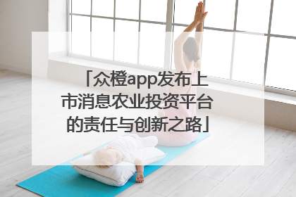 众橙app发布上市消息农业投资平台的责任与创新之路