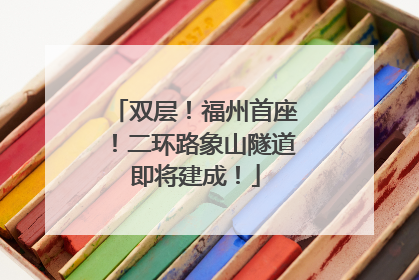 双层！福州首座！二环路象山隧道即将建成！