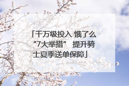 千万级投入 饿了么“7大举措” 提升骑士夏季送单保障