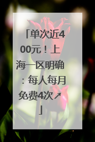 单次近400元！上海一区明确：每人每月免费4次↗