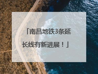 南昌地铁3条延长线有新进展！
