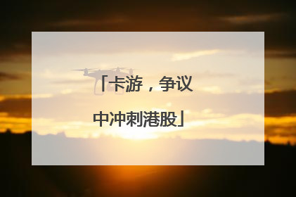 卡游，争议中冲刺港股