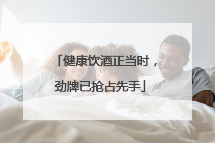 健康饮酒正当时，劲牌已抢占先手