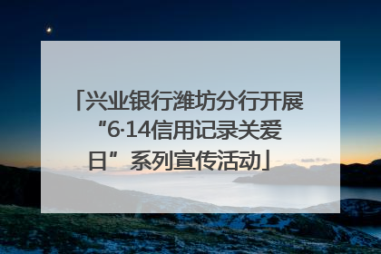 兴业银行潍坊分行开展“6·14信用记录关爱日”系列宣传活动