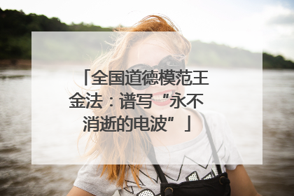 全国道德模范王金法：谱写“永不消逝的电波”