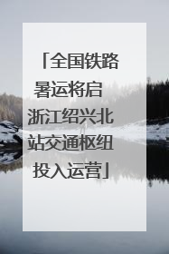 全国铁路暑运将启 浙江绍兴北站交通枢纽投入运营