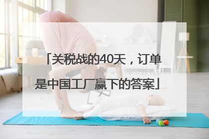 关税战的40天，订单是中国工厂赢下的答案