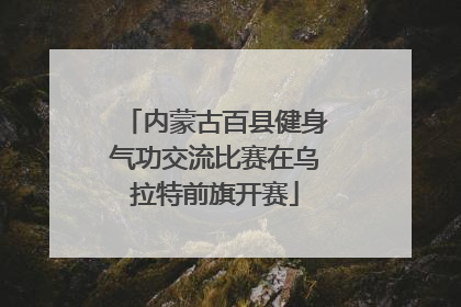 内蒙古百县健身气功交流比赛在乌拉特前旗开赛