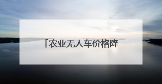 农业无人车价格降至2万，无人驾驶“开”到更多农田