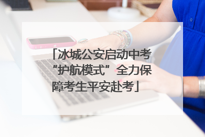 冰城公安启动中考“护航模式”全力保障考生平安赴考